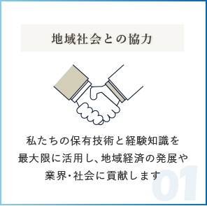 地域社会との協力 私たちの保有技術と経験知識を最大限に活用し、地域経済の発展や業界・社会に貢献します