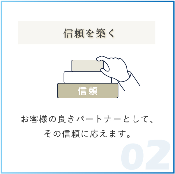 信頼を築く お客様の良きパートナーとして、その信頼に応えます。
